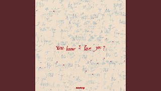 You know I love you?
