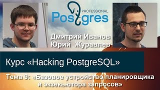 20160519 «Hacking PostgreSQL» Тема 08 Базовое устройство планировщика и экзекьютора запросов