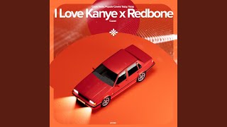 I Love Kanye x Redbone (Remake Cover)
