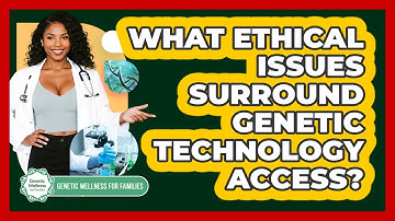 What Ethical Issues Surround Genetic Technology Access? - Genetic Wellness for Families