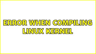 Error when compiling Linux kernel (2 Solutions!!)
