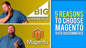 5 Reasons you should choose Magento vs BigCommerce