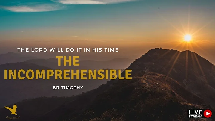 The Incomprehensible (The Lord will do it in His Time) - Br Timothy. EGC - Sunday 2022-12-04E