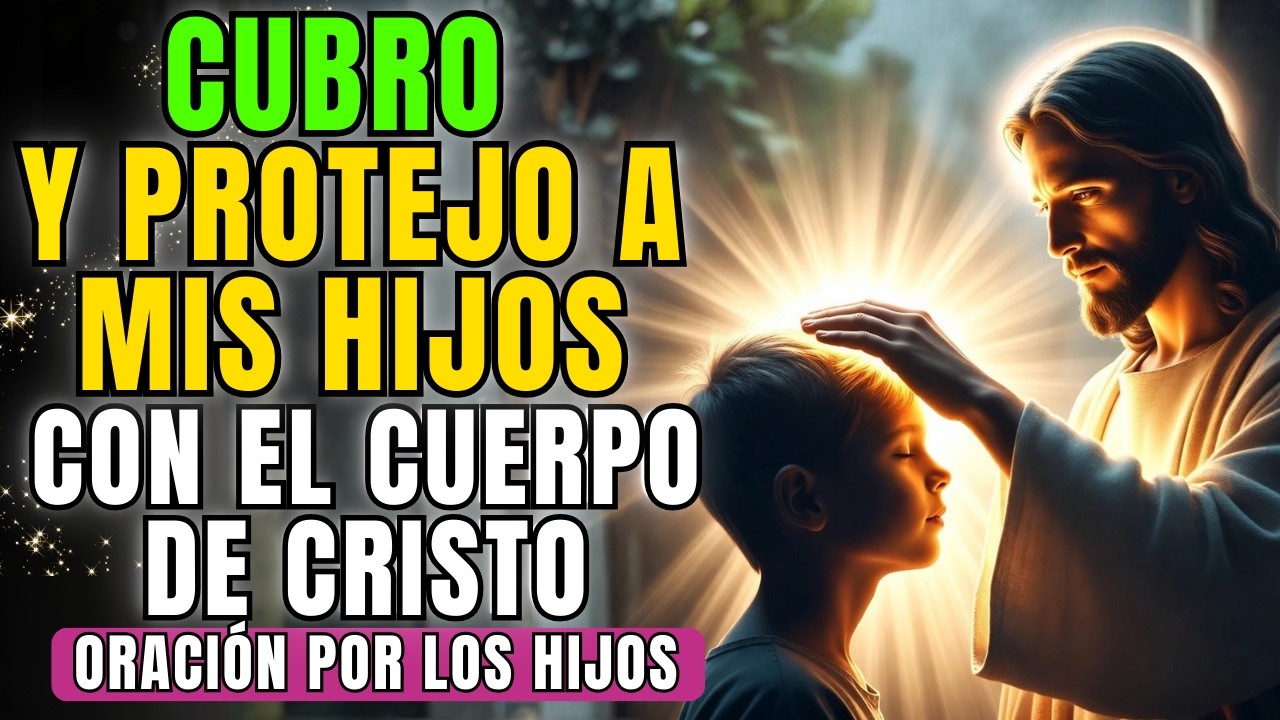 CUBRO Y PROTEJO A MIS HIJOS CON EL CUERPO DE CRISTO | Desde hoy nada les faltara