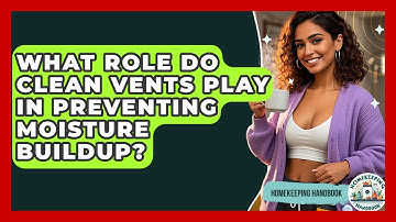 What Role Do Clean Vents Play In Preventing Moisture Buildup? - Homekeeping Handbook