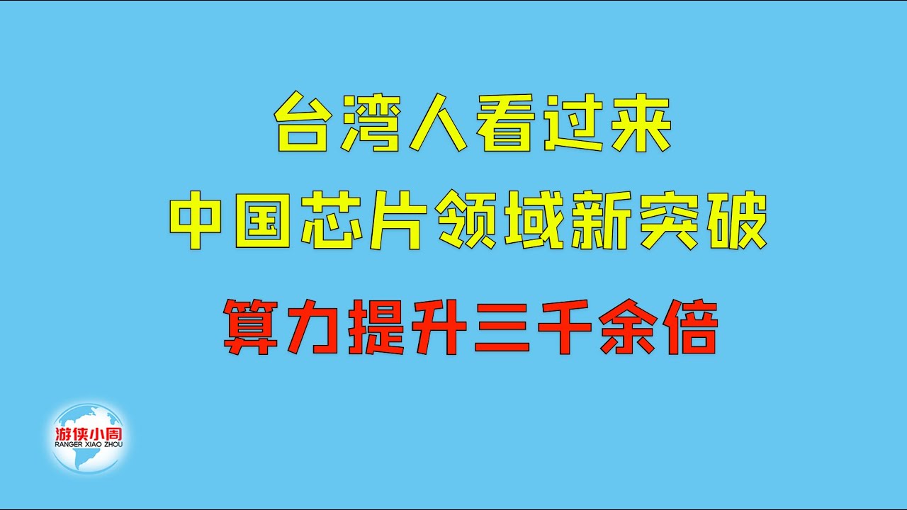 【游侠小周】台湾人看过来,中国芯片领域新突破,算力提升三千余倍 - YouTube