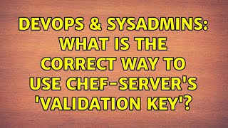 Celebrity DevOps & SysAdmins: What is the correct way to use Chef-server's 'validation key'? Profile