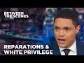 Reparations & White Privilege - Between the Scenes | The Daily Show