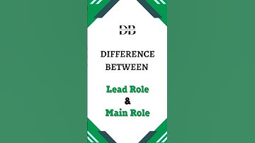Difference Between Lead Role and Main Role | Unveiling the Distinction Between Lead and Main Roles