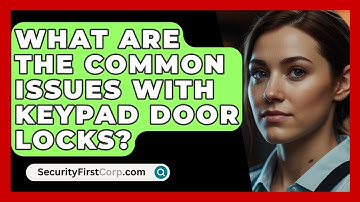 What Are The Common Issues With Keypad Door Locks? - SecurityFirstCorp.com