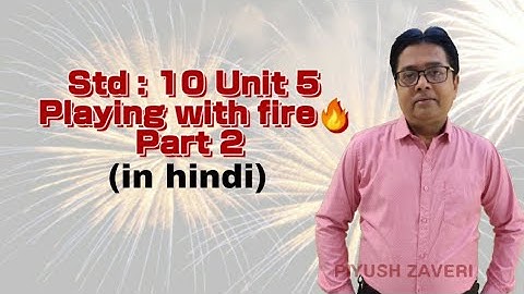 Std 10-Unit 5-Playing with fire-Part 2(in hindi)
