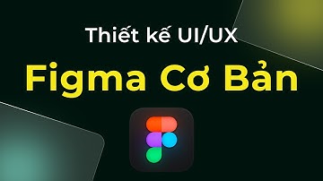 2. Thiết kế UI UX: Hướng dẫn sử dụng Figma cơ bản (Phần 2)