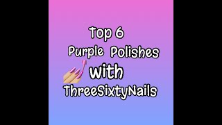 Top 6 Purple Polishes | Collab with ThreeSixtyNails