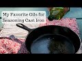 Favorite Oils for Seasoning Cast Iron