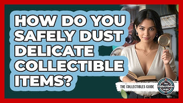 How Do You Safely Dust Delicate Collectible Items? - The Collectibles Guide