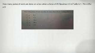 How many joules of work are done on a box when a force of 25 Npushes it 3 m at8J b 1. 75J d 25J e 3