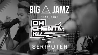 BIG A JAMZ - OH CHENTAKU - 'SERIPUTEH'