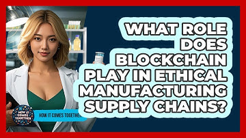 What Role Does Blockchain Play In Ethical Manufacturing Supply Chains? - How It Comes Together