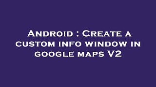 Android : Create a custom info window in google maps V2