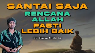 Santai Saja! Rencana Allah Pasti Lebih Baik | Ustadz Hanan Attaki, Lc