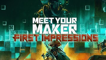 Meet Your Maker First Impressions