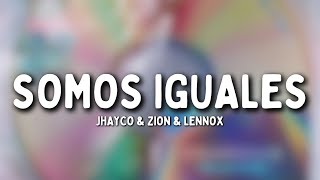 Jhayco & Zion & Lennox - Somos Iguales (Letra)