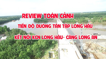 CẢNG QUỐC TẾ LONG AN- ĐƯỜNG TÂN TẬP LONG HẬU- Kết nối Cần Giuộc với TP Hồ Chí Minh năm 2021.