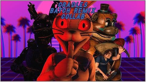 (Fnaf Collab) Cradles Batch Remix [2 DAY CHALLENGE]