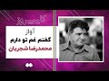 گفتم غم تو دارم آواز محمدرضا شجریان