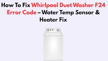 How To Fix Whirlpool Duet Washer F24 Error Code – Water Temp Sensor & Heater Fix