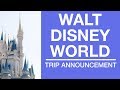 2018 Walt Disney World Trip Announcement &amp; YouTube Channel Updates