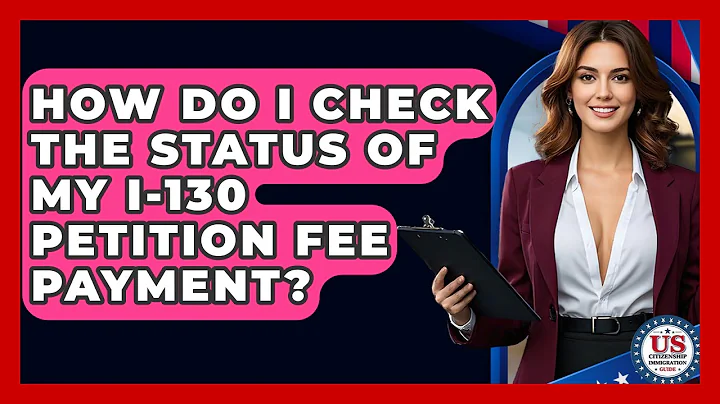 How Do I Check The Status Of My I-130 Petition Fee Payment? - US Citizenship Immigration Guide