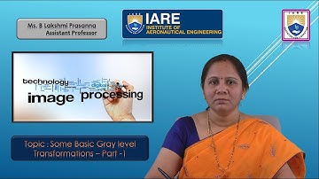 Some Basic Gray level Transformations – Part  1 by Ms. B Lakshmi Prasanna