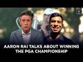Aaron Rai Breaks Down His PGA Championship Win | Major Pressure & Elite Preparation | 5 Clubs