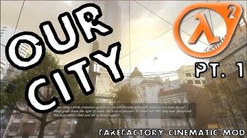 Half-Life 2 "Redux" - Part 1: OUR CITY (FakeFactory Cinematic Mod)