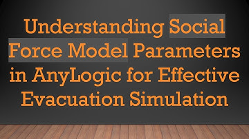 Understanding Social Force Model Parameters in AnyLogic for Effective Evacuation Simulation