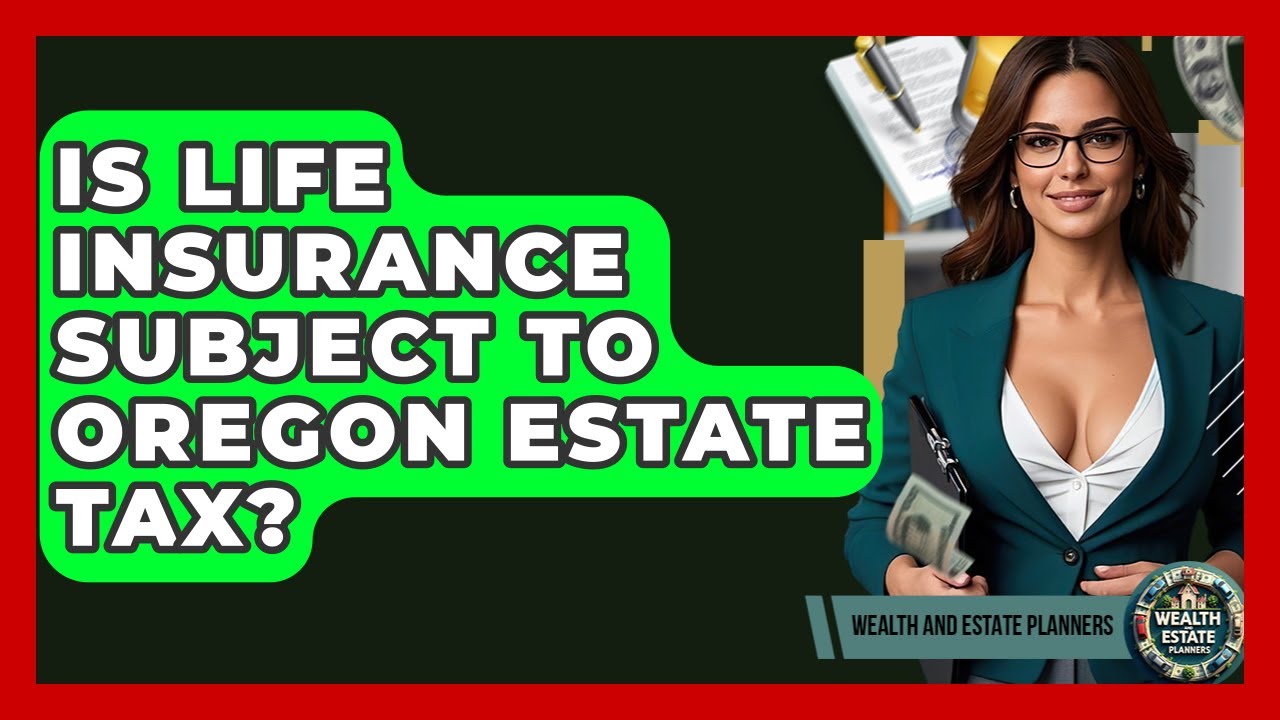 Is Life Insurance Subject To Oregon Estate Tax? - Wealth and Estate Planners