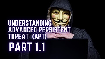 Advanced Persistent Threats (APTs) Part 1.1