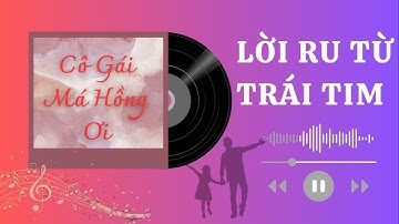 Cô Gái Má Hồng Ơi - Ba Ru Con Gái I LỜI RU TỪ TRÁI TIM