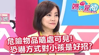 危險物品隨處可見 恐嚇方式對小孩是好招術?! 媽媽好神 20180131 part2/4 EP187 魏智偉 范瑞君
