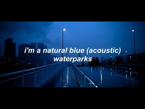 i'm a natural blue (acoustic) - waterparks //lyrics