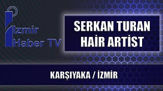 SERKAN TURAN HAİR ARTİST - KARŞIYAKA / İZMİR