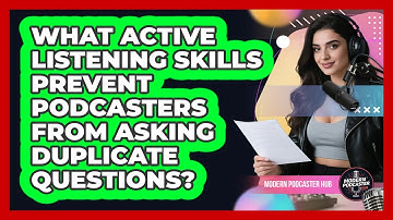 What Active Listening Skills Prevent Podcasters From Asking Duplicate Questions?