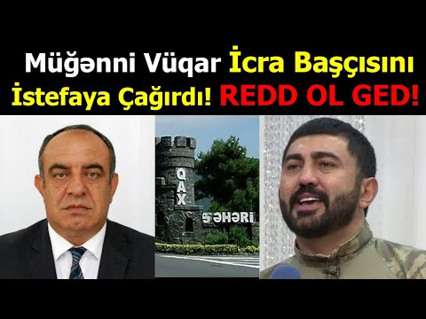 Müğənni Vüqar Qax Rayon İcra Başçısını İSTEFAYA ÇAĞIRDI! RƏDD OL ÇIX GED! Son xeberler bugun 2021