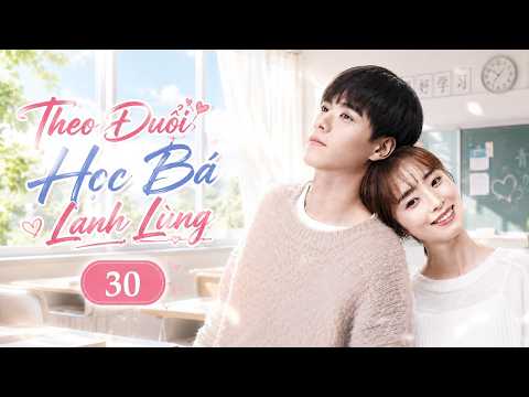 THEO ĐUỔI HỌC BÁ LẠNH LÙNG - Tập 30 | Mối Tình Đầu Thầm Kín Của Thiếu Nữ Xinh Đẹp Và Học Bá Nhà Bên
