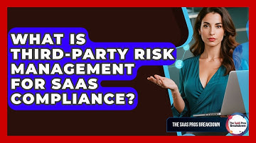 What Is Third-Party Risk Management For SaaS Compliance? - The SaaS Pros Breakdown