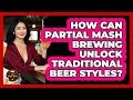 How Can Partial Mash Brewing Unlock Traditional Beer Styles? - The Pint Guy