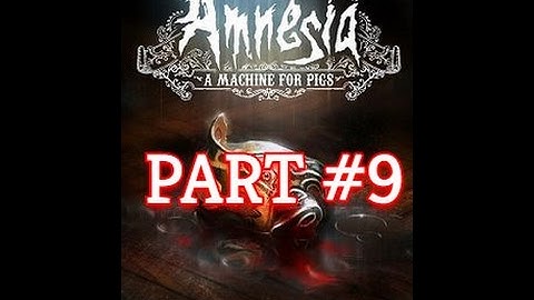 Amnesia walkthrough Part 9 A machine for pigs (no commentary)
