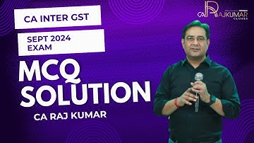 📚 CA Inter GST SEPT 2024 Exam MCQ Solution By CA Raj Kumar | CA Inter GST | GST MCQ Solution 📜