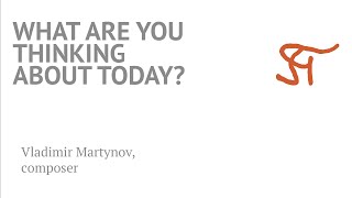 Vladimir Martynov | What are you thinking about today?